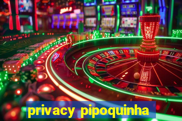 privacy pipoquinha